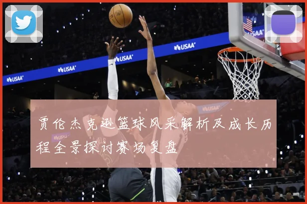 贾伦杰克逊篮球风采解析及成长历程全景探讨赛场复盘