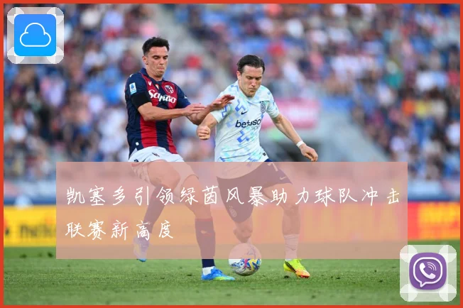 凯塞多引领绿茵风暴助力球队冲击联赛新高度