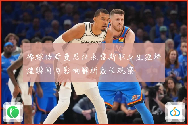 棒球传奇曼尼拉米雷斯职业生涯辉煌瞬间与影响解析成长观察