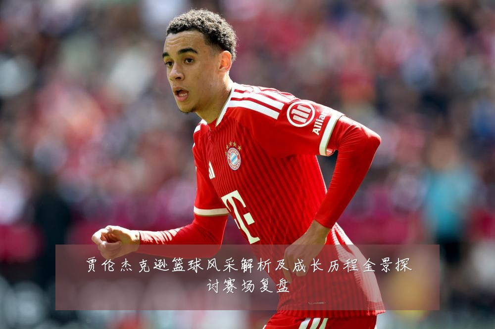 贾伦杰克逊篮球风采解析及成长历程全景探讨赛场复盘