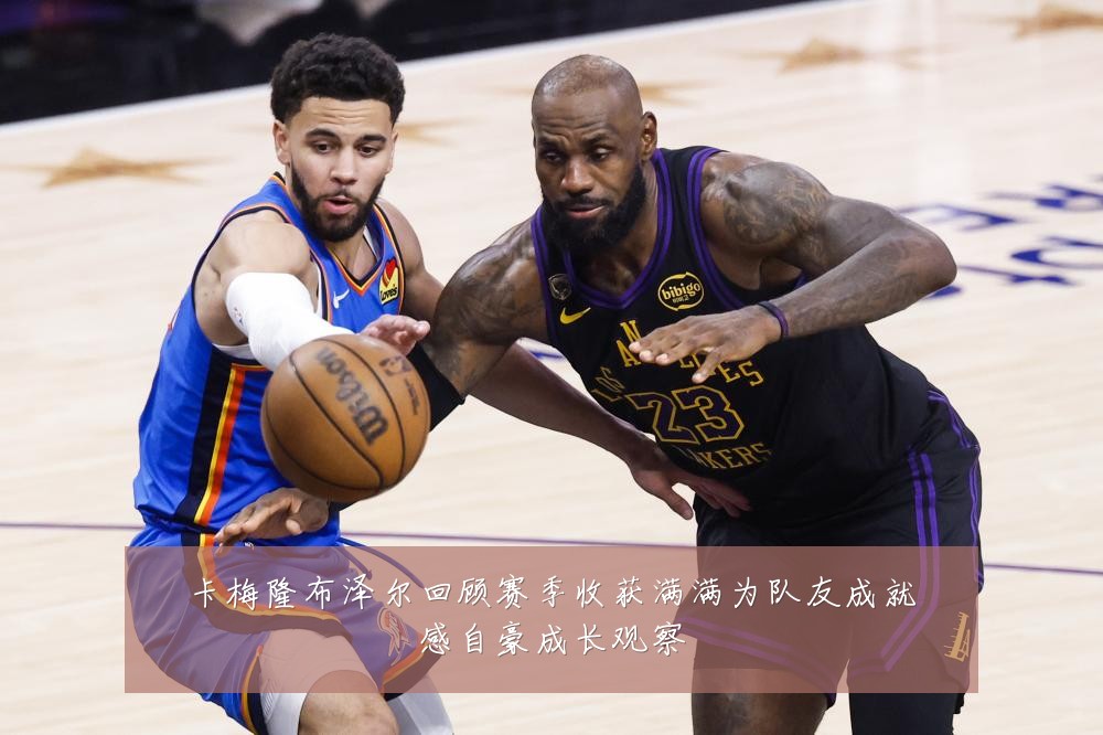 卡梅隆布泽尔回顾赛季收获满满为队友成就感自豪成长观察