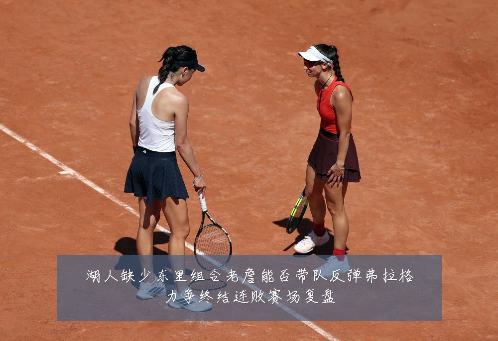 湖人缺少东里组合老詹能否带队反弹弗拉格力争终结连败赛场复盘